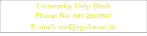 University Help Desk
Phone No: 080 29601947
E-mail: swf@rguhs.ac.in
